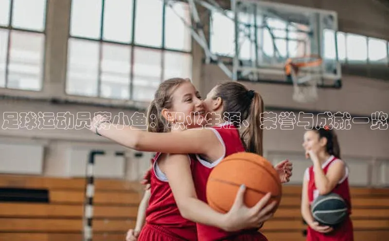 欧陆娱乐百度识图足球运动员蒋小鱼：职业生涯、荣誉与成就一览