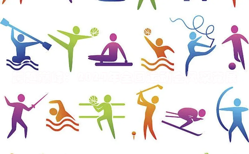 跨越巅峰：2024年全国运动会风采竞展