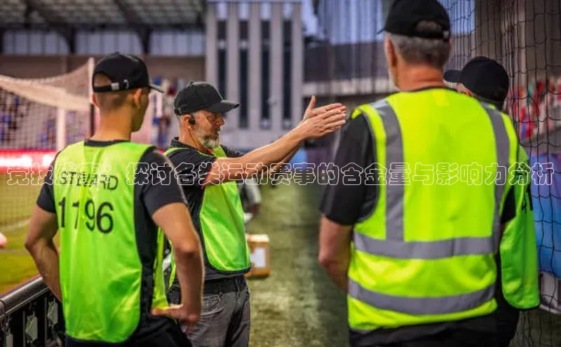 竞技盛事：探讨各类运动赛事的含金量与影响力分析