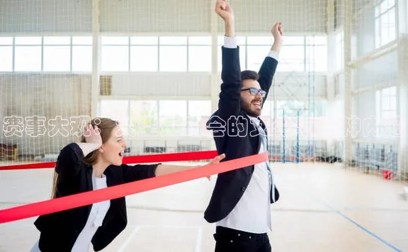 赛事大观：大型运动会的文化与精神内涵