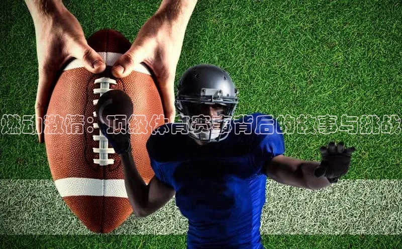 燃动激情：顶级体育赛事背后的故事与挑战