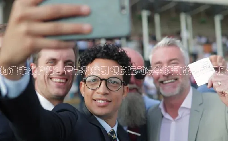 打造未来趋势：智能科技引领的运动赛事活动策划新思路