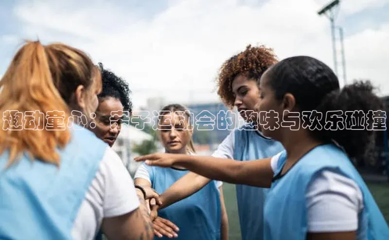 趣动童心：亲子运动会的趣味与欢乐碰撞