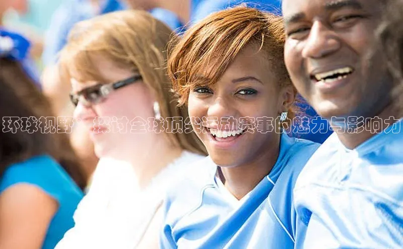 环球视野：探讨全球顶尖运动赛事的魅力与影响力