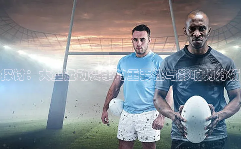 探讨：大型运动赛事的重要性与影响力分析