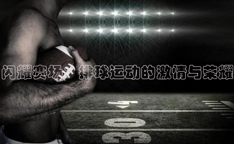 闪耀赛场：排球运动的激情与荣耀