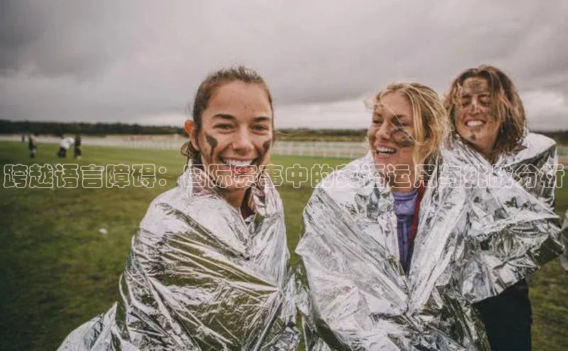 跨越语言障碍：国际赛事中的英语运用与挑战分析