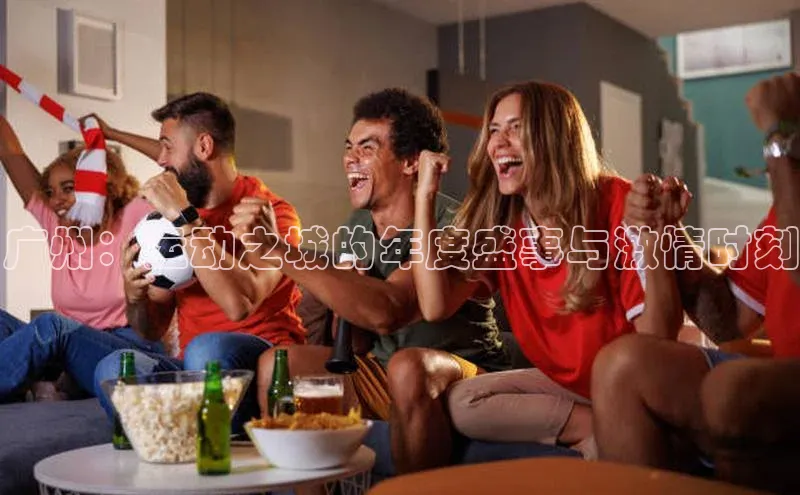 广州：运动之城的年度盛事与激情时刻