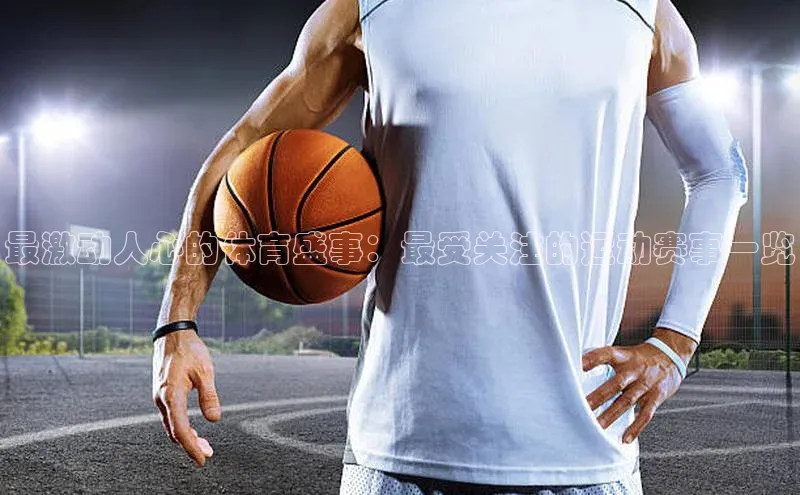 最激动人心的体育盛事：最受关注的运动赛事一览